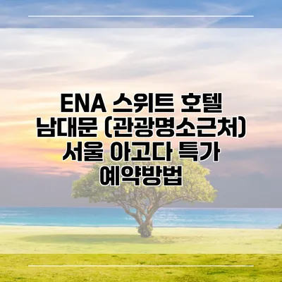 ENA 스위트 호텔 남대문 (관광명소근처) 서울 아고다 특가 예약방법