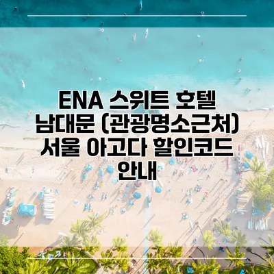 ENA 스위트 호텔 남대문 (관광명소근처) 서울 아고다 할인코드 안내