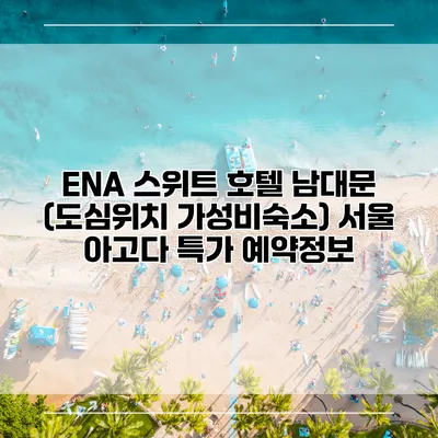ENA 스위트 호텔 남대문 (도심위치 가성비숙소) 서울 아고다 특가 예약정보