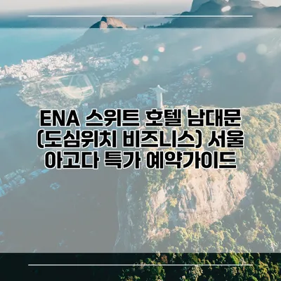 ENA 스위트 호텔 남대문 (도심위치 비즈니스) 서울 아고다 특가 예약가이드