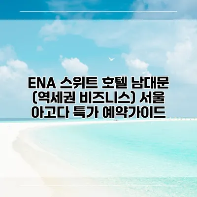 ENA 스위트 호텔 남대문 (역세권 비즈니스) 서울 아고다 특가 예약가이드