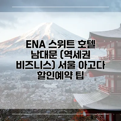 ENA 스위트 호텔 남대문 (역세권 비즈니스) 서울 아고다 할인예약 팁