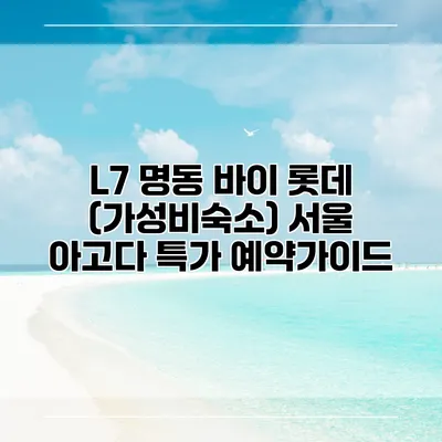 L7 명동 바이 롯데 (가성비숙소) 서울 아고다 특가 예약가이드