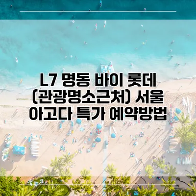 L7 명동 바이 롯데 (관광명소근처) 서울 아고다 특가 예약방법