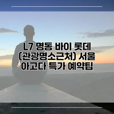 L7 명동 바이 롯데 (관광명소근처) 서울 아고다 특가 예약팁