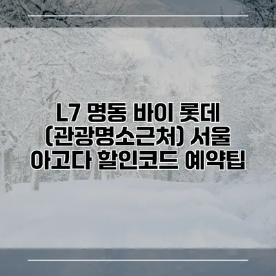 L7 명동 바이 롯데 (관광명소근처) 서울 아고다 할인코드 예약팁