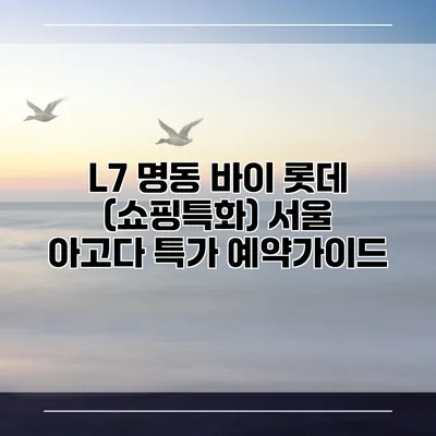L7 명동 바이 롯데 (쇼핑특화) 서울 아고다 특가 예약가이드