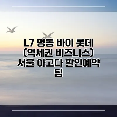 L7 명동 바이 롯데 (역세권 비즈니스) 서울 아고다 할인예약 팁