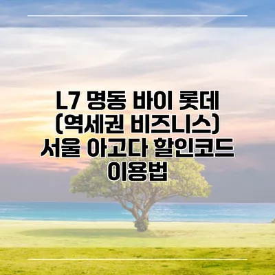 L7 명동 바이 롯데 (역세권 비즈니스) 서울 아고다 할인코드 이용법