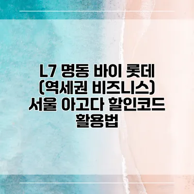 L7 명동 바이 롯데 (역세권 비즈니스) 서울 아고다 할인코드 활용법