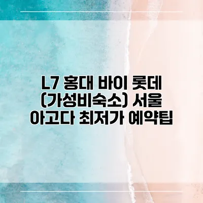 L7 홍대 바이 롯데 (가성비숙소) 서울 아고다 최저가 예약팁