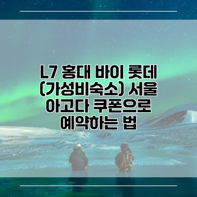 L7 홍대 바이 롯데 (가성비숙소) 서울 아고다 쿠폰으로 예약하는 법