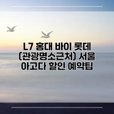 L7 홍대 바이 롯데 (관광명소근처) 서울 아고다 할인 예약팁