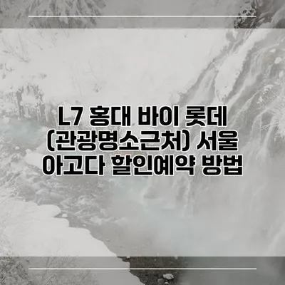 L7 홍대 바이 롯데 (관광명소근처) 서울 아고다 할인예약 방법