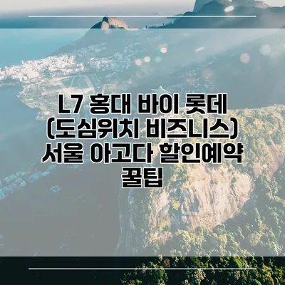 L7 홍대 바이 롯데 (도심위치 비즈니스) 서울 아고다 할인예약 꿀팁