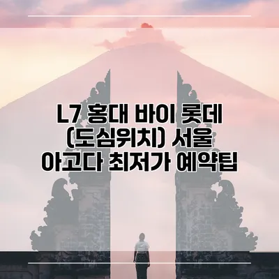 L7 홍대 바이 롯데 (도심위치) 서울 아고다 최저가 예약팁