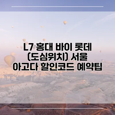 L7 홍대 바이 롯데 (도심위치) 서울 아고다 할인코드 예약팁