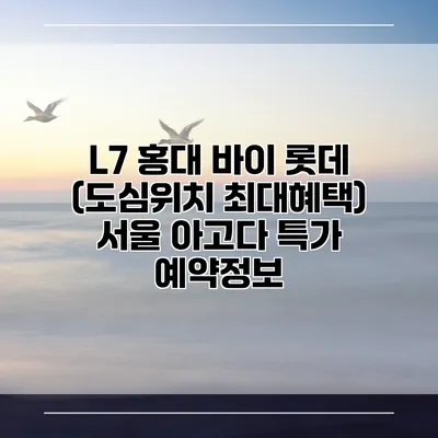 L7 홍대 바이 롯데 (도심위치 최대혜택) 서울 아고다 특가 예약정보