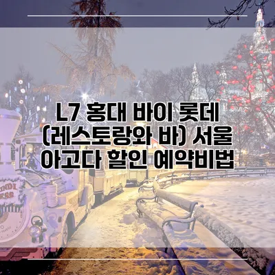 L7 홍대 바이 롯데 (레스토랑와 바) 서울 아고다 할인 예약비법