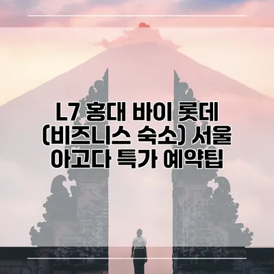 L7 홍대 바이 롯데 (비즈니스 숙소) 서울 아고다 특가 예약팁