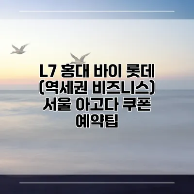 L7 홍대 바이 롯데 (역세권 비즈니스) 서울 아고다 쿠폰 예약팁