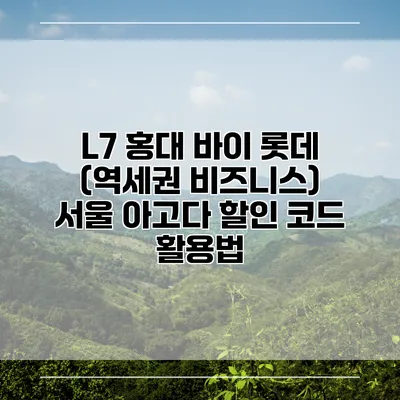 L7 홍대 바이 롯데 (역세권 비즈니스) 서울 아고다 할인 코드 활용법