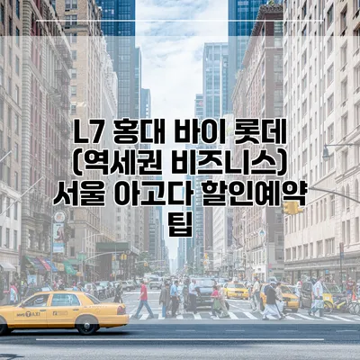 L7 홍대 바이 롯데 (역세권 비즈니스) 서울 아고다 할인예약 팁