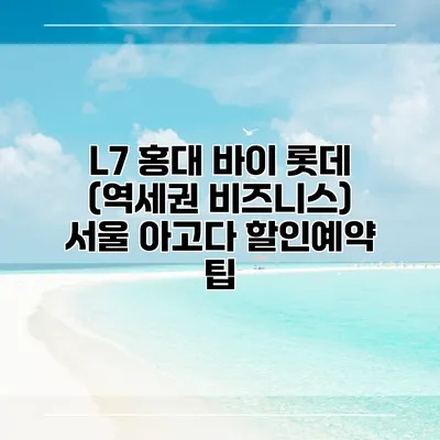 L7 홍대 바이 롯데 (역세권 비즈니스) 서울 아고다 할인예약 팁