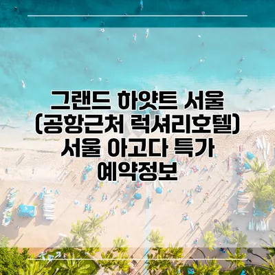 그랜드 하얏트 서울 (공항근처 럭셔리호텔) 서울 아고다 특가 예약정보