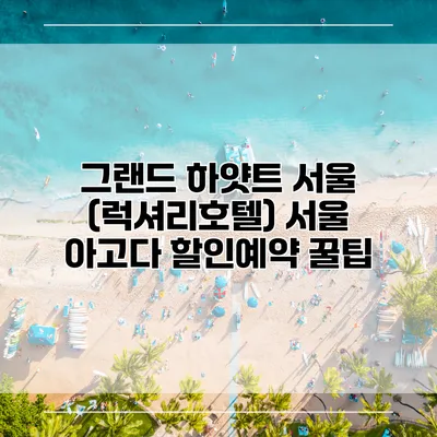 그랜드 하얏트 서울 (럭셔리호텔) 서울 아고다 할인예약 꿀팁