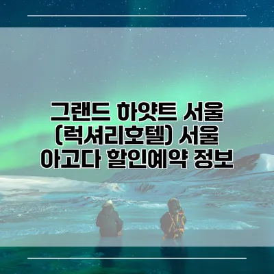 그랜드 하얏트 서울 (럭셔리호텔) 서울 아고다 할인예약 정보