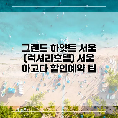 그랜드 하얏트 서울 (럭셔리호텔) 서울 아고다 할인예약 팁