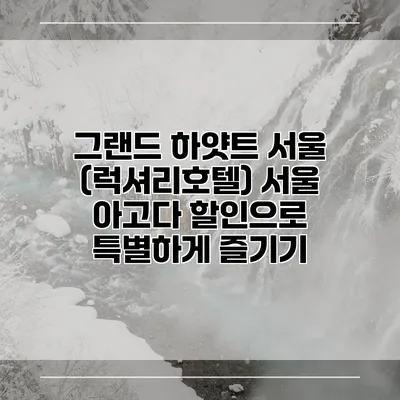 그랜드 하얏트 서울 (럭셔리호텔) 서울 아고다 할인으로 특별하게 즐기기