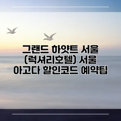 그랜드 하얏트 서울 (럭셔리호텔) 서울 아고다 할인코드 예약팁