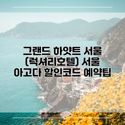 그랜드 하얏트 서울 (럭셔리호텔) 서울 아고다 할인코드 예약팁