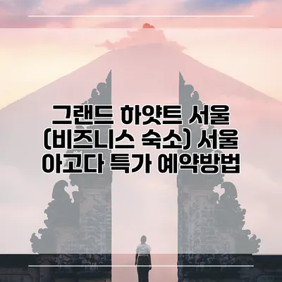 그랜드 하얏트 서울 (비즈니스 숙소) 서울 아고다 특가 예약방법