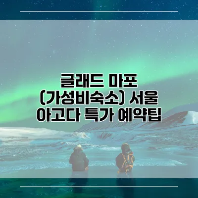 글래드 마포 (가성비숙소) 서울 아고다 특가 예약팁