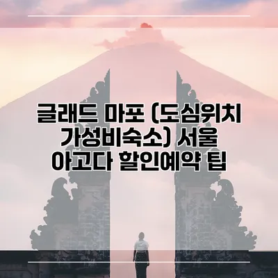 글래드 마포 (도심위치 가성비숙소) 서울 아고다 할인예약 팁