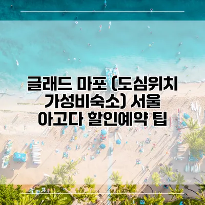 글래드 마포 (도심위치 가성비숙소) 서울 아고다 할인예약 팁