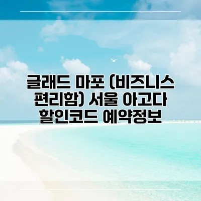 글래드 마포 (비즈니스 편리함) 서울 아고다 할인코드 예약정보