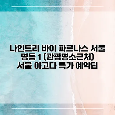 나인트리 바이 파르나스 서울 명동 1 (관광명소근처) 서울 아고다 특가 예약팁