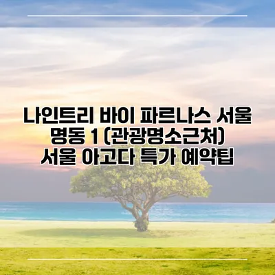 나인트리 바이 파르나스 서울 명동 1 (관광명소근처) 서울 아고다 특가 예약팁