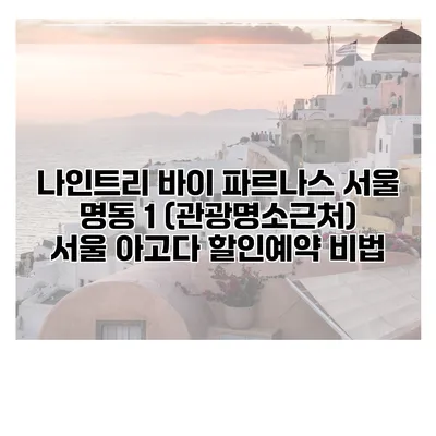 나인트리 바이 파르나스 서울 명동 1 (관광명소근처) 서울 아고다 할인예약 비법