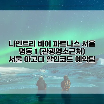 나인트리 바이 파르나스 서울 명동 1 (관광명소근처) 서울 아고다 할인코드 예약팁