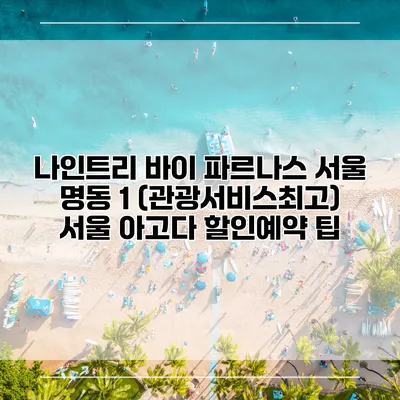 나인트리 바이 파르나스 서울 명동 1 (관광서비스최고) 서울 아고다 할인예약 팁