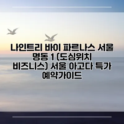 나인트리 바이 파르나스 서울 명동 1 (도심위치 비즈니스) 서울 아고다 특가 예약가이드