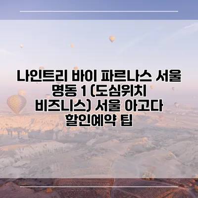 나인트리 바이 파르나스 서울 명동 1 (도심위치 비즈니스) 서울 아고다 할인예약 팁