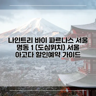 나인트리 바이 파르나스 서울 명동 1 (도심위치) 서울 아고다 할인예약 가이드