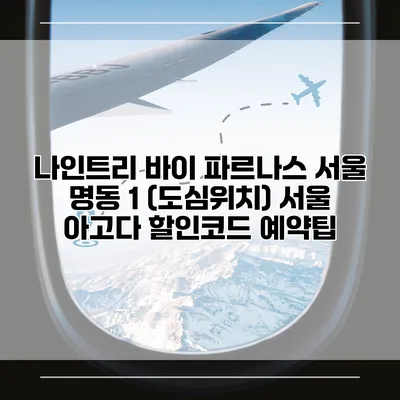 나인트리 바이 파르나스 서울 명동 1 (도심위치) 서울 아고다 할인코드 예약팁