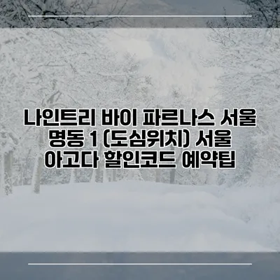 나인트리 바이 파르나스 서울 명동 1 (도심위치) 서울 아고다 할인코드 예약팁